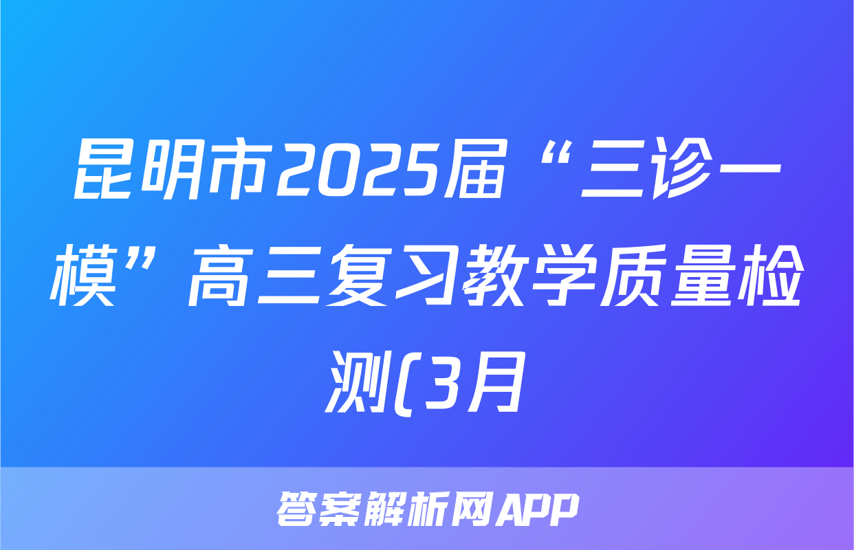 昆明市2025届“三诊一模”高三复习教学质量检测(3月)化学试题