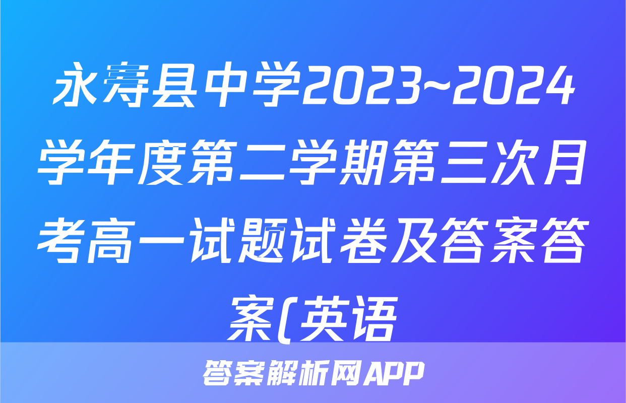 永寿县中学2023~2024学年度第二学期第三次月考高一试题试卷及答案答案(英语)