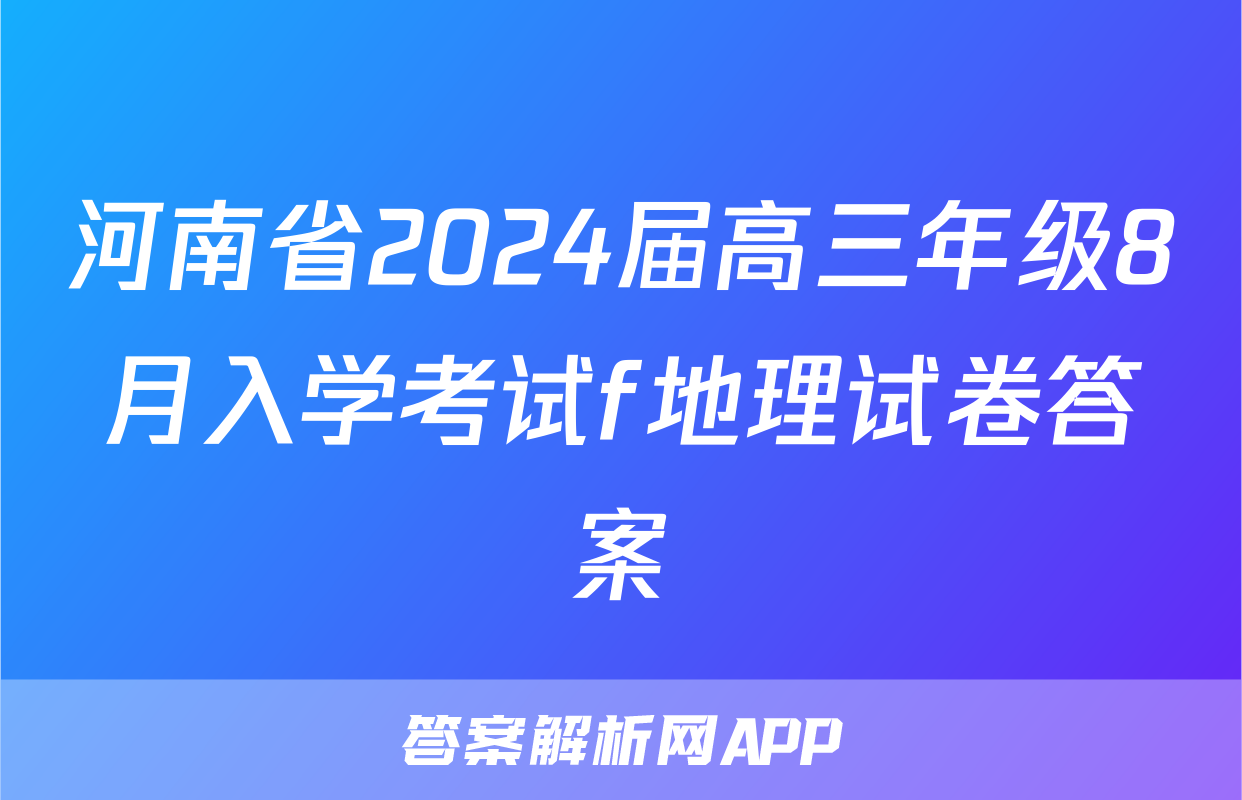 河南省2024届高三年级8月入学考试f地理试卷答案