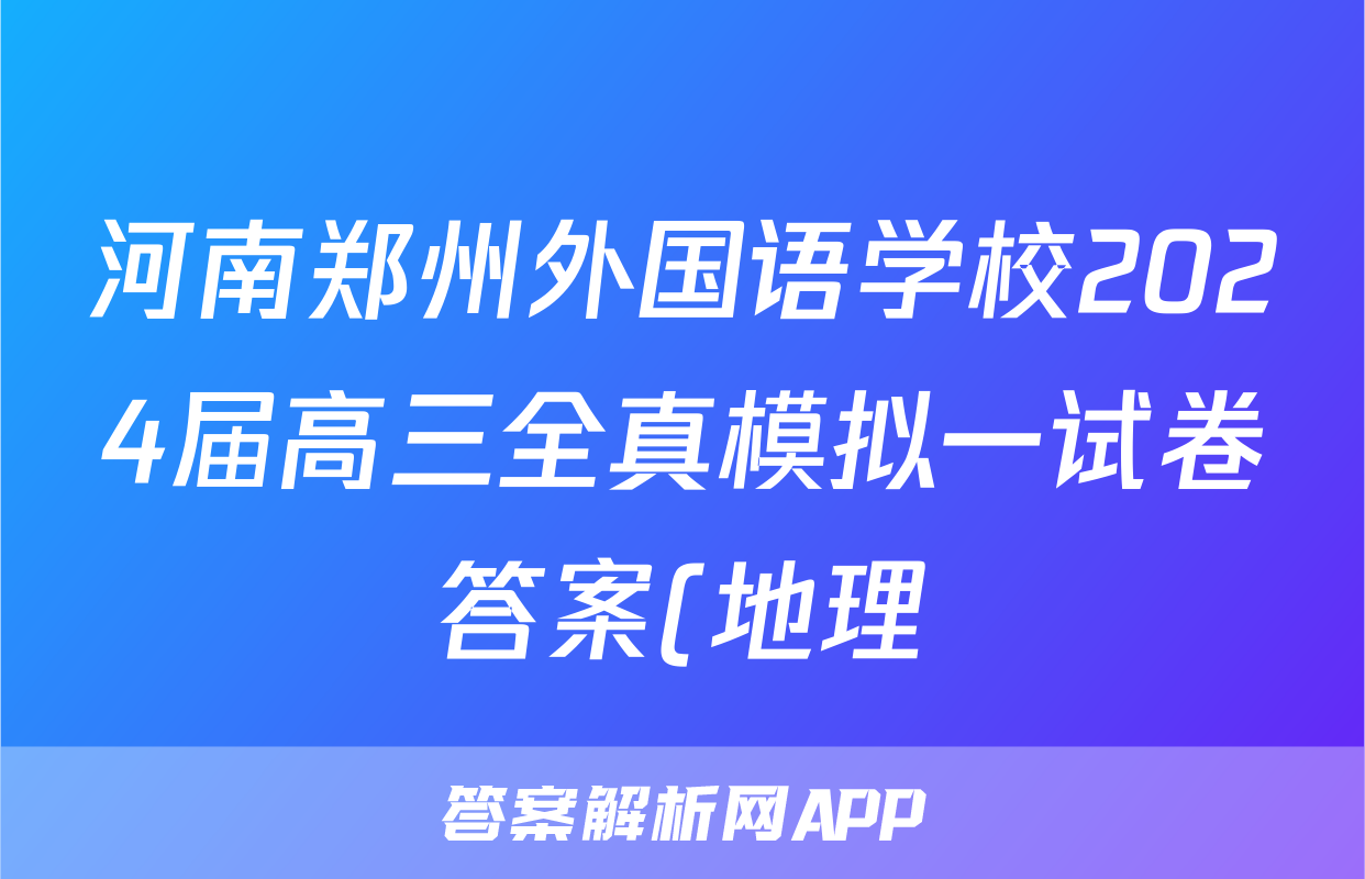 河南郑州外国语学校2024届高三全真模拟一试卷答案(地理)