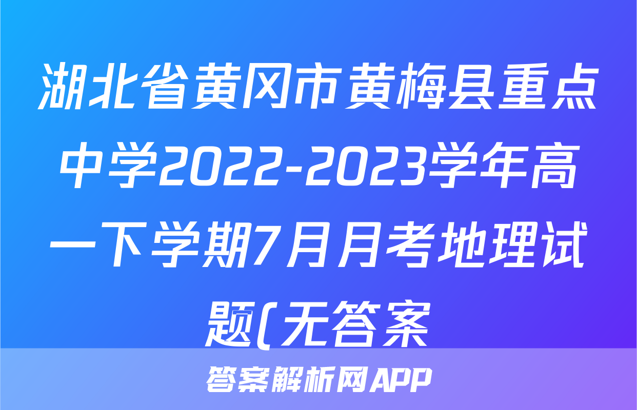 湖北省黄冈市黄梅县重点中学2022-2023学年高一下学期7月月考地理试题(无答案)