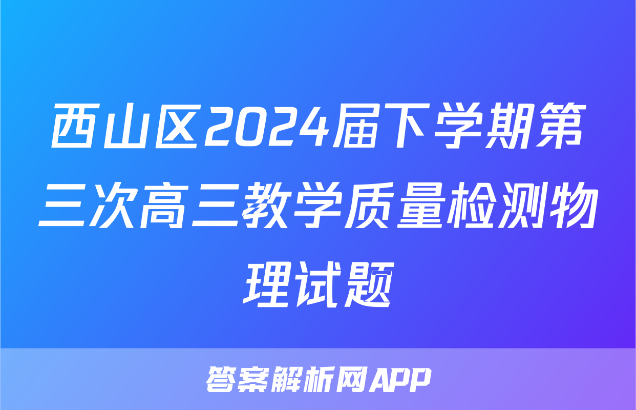 西山区2024届下学期第三次高三教学质量检测物理试题