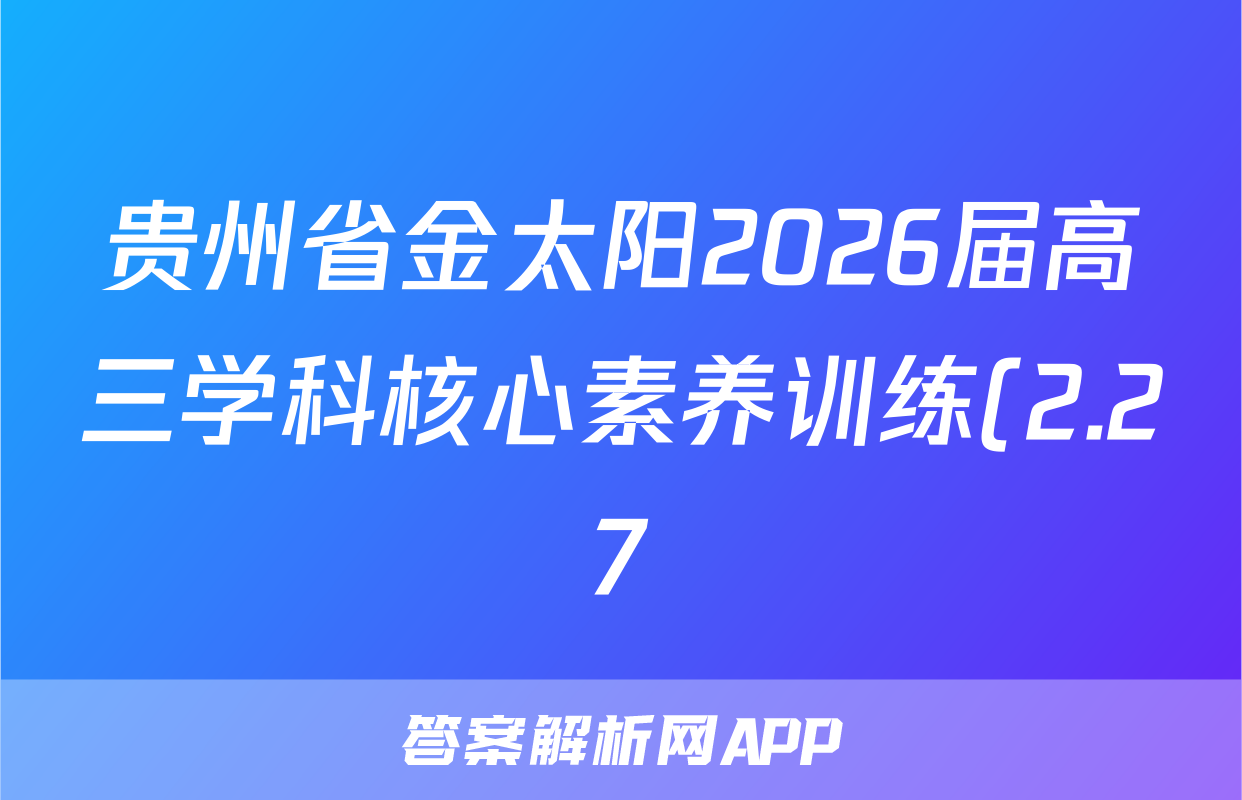 贵州省金太阳2026届高三学科核心素养训练(2.27)地理试题