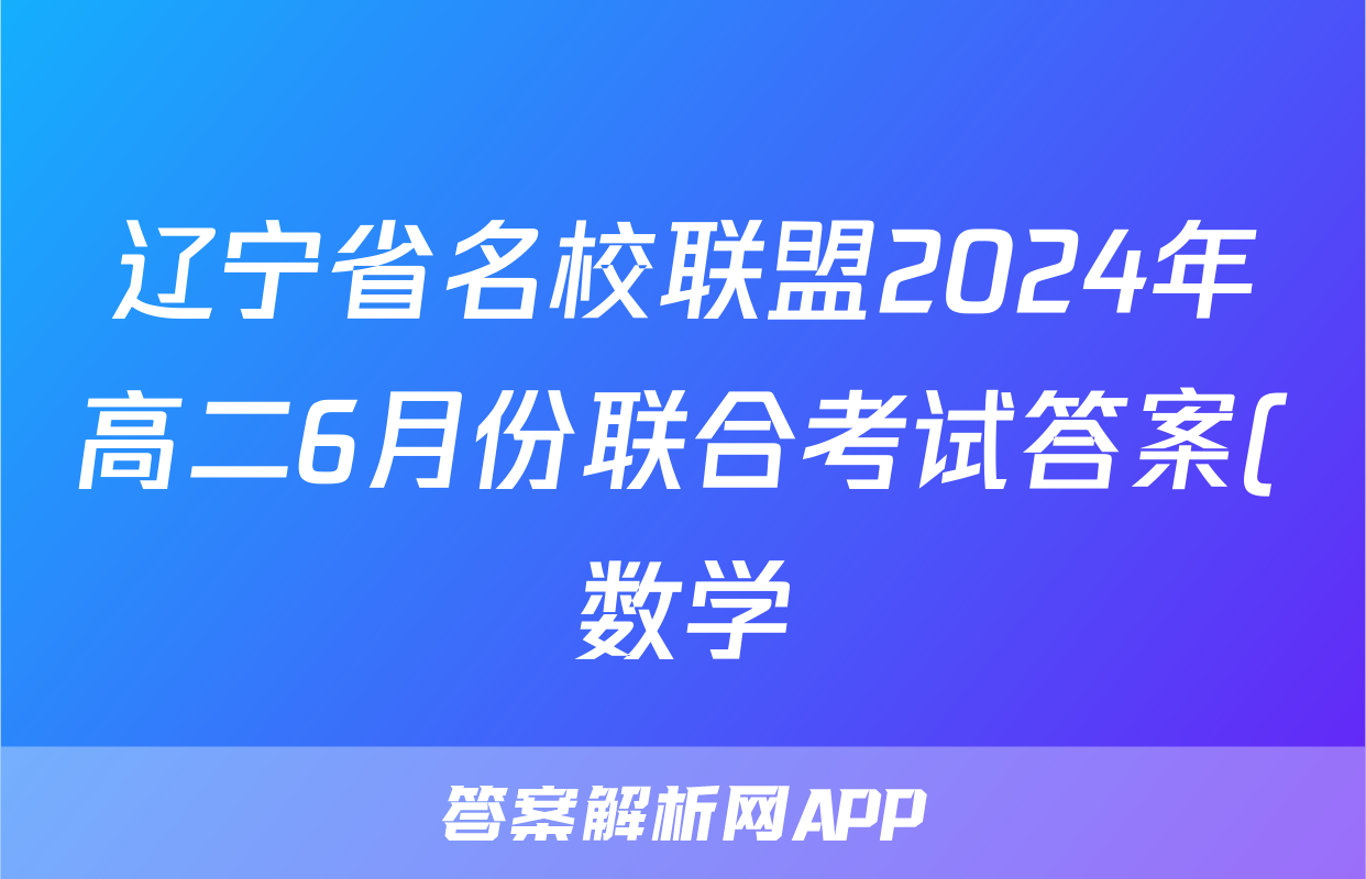 辽宁省名校联盟2024年高二6月份联合考试答案(数学)