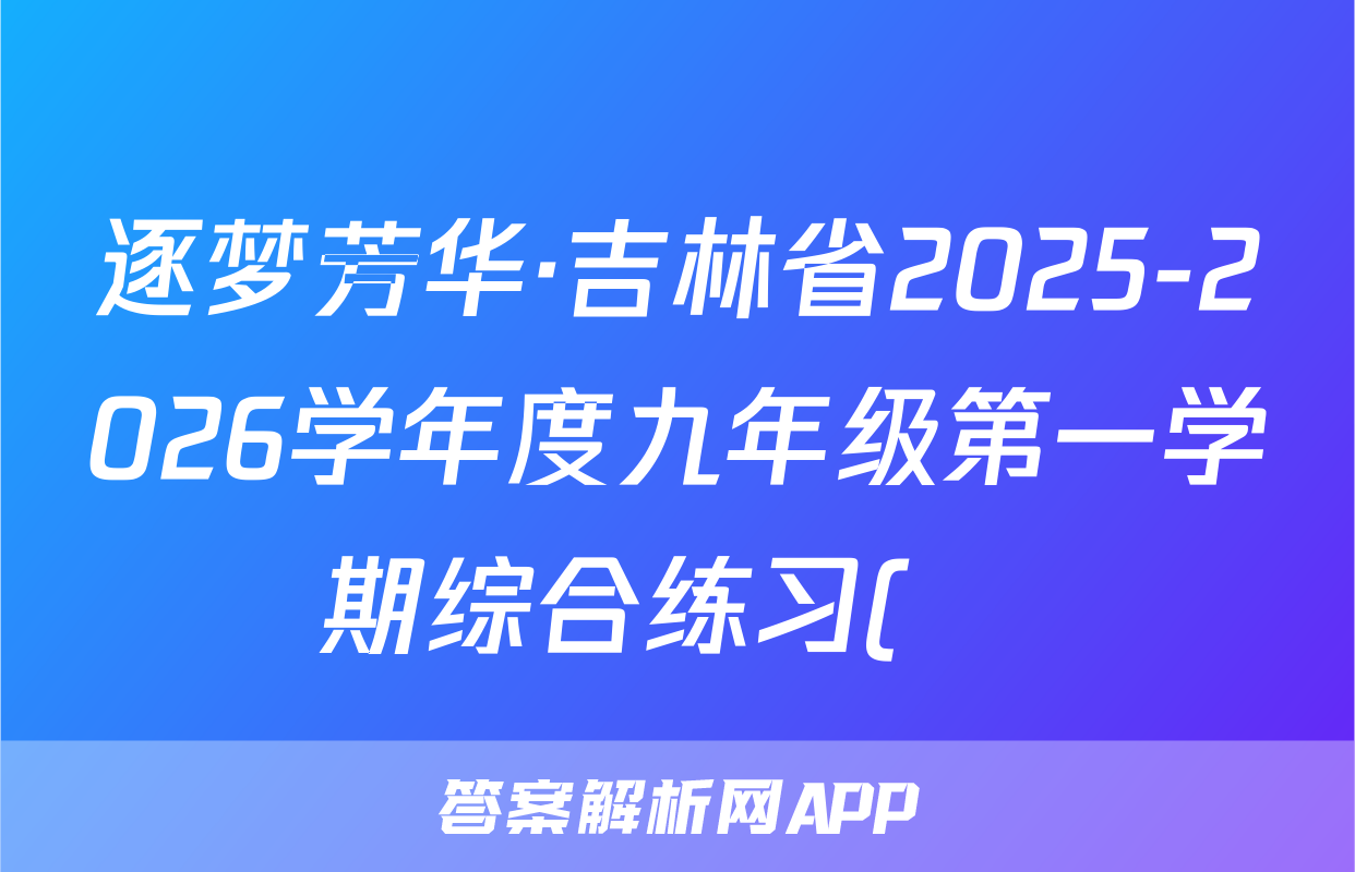 逐梦芳华·吉林省2025-2026学年度九年级第一学期综合练习(•)化学试题
