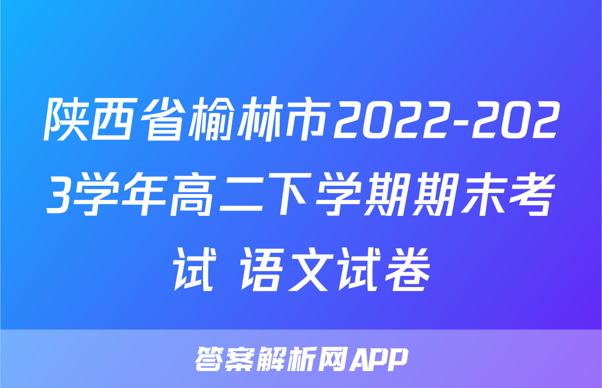 陕西省榆林市2022-2023学年高二下学期期末考试+语文试卷