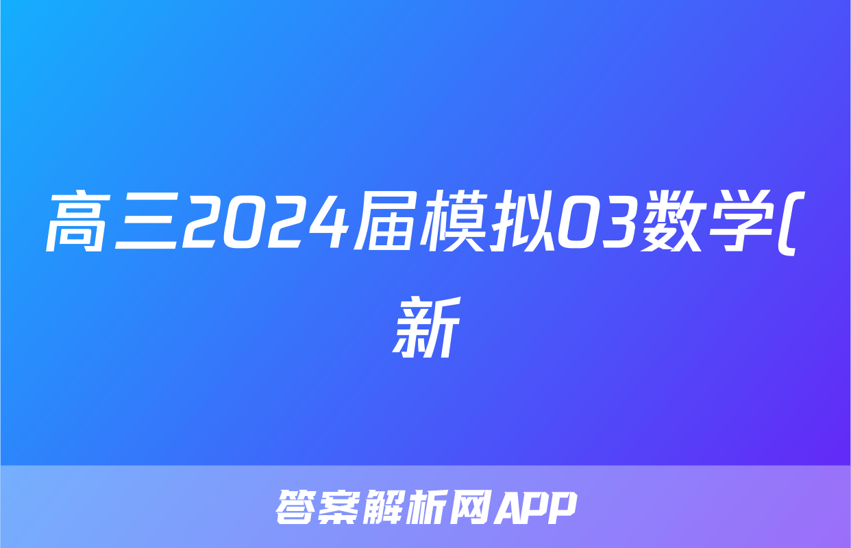 高三2024届模拟03数学(新)试题