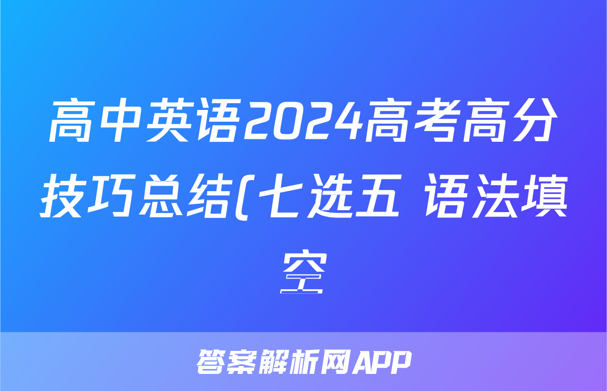 高中英语2024高考高分技巧总结(七选五+语法填空)