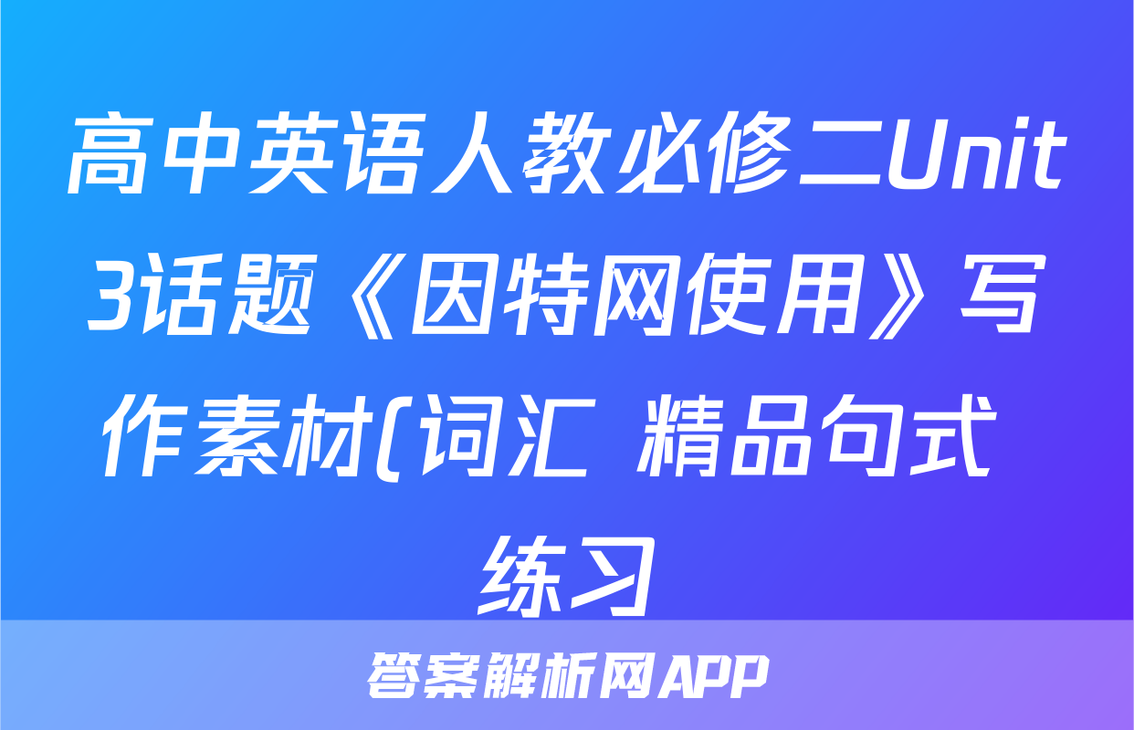 高中英语人教必修二Unit3话题《因特网使用》写作素材(词汇+精品句式+练习)