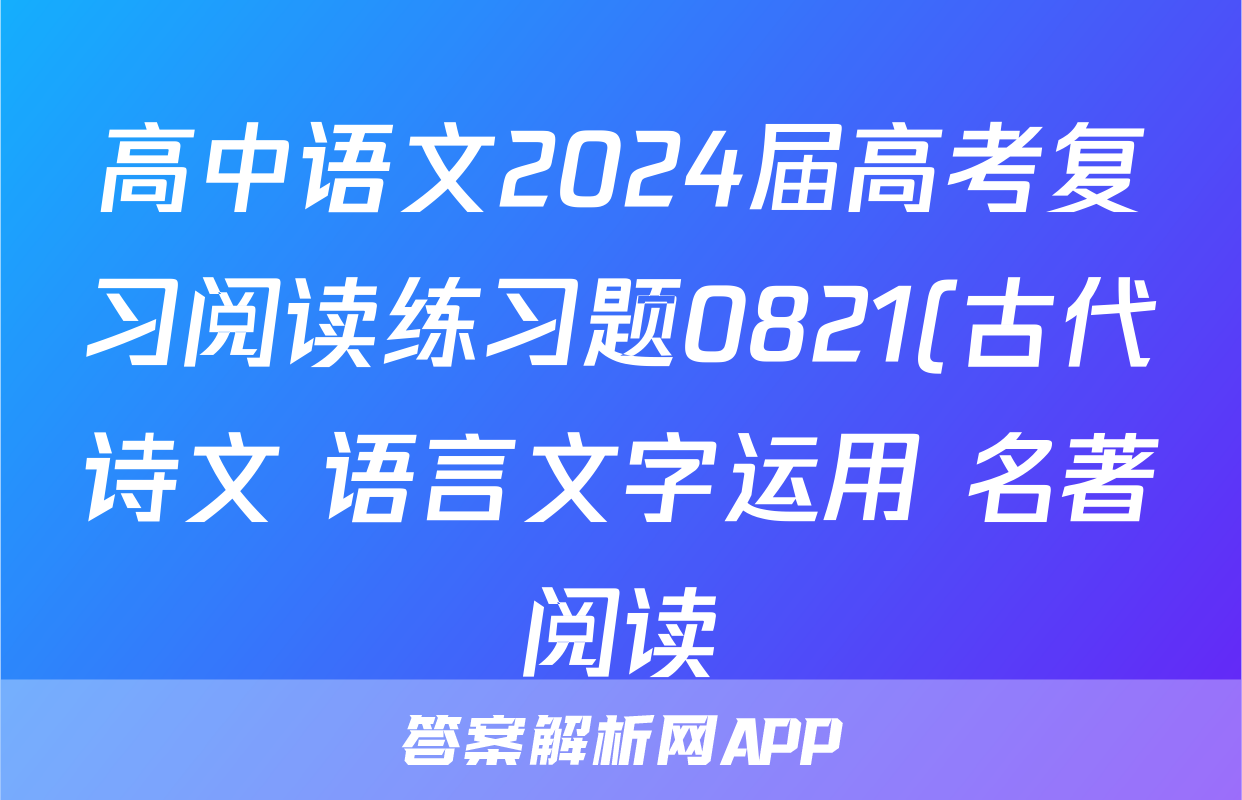 高中语文2024届高考复习阅读练习题0821(古代诗文+语言文字运用+名著阅读)