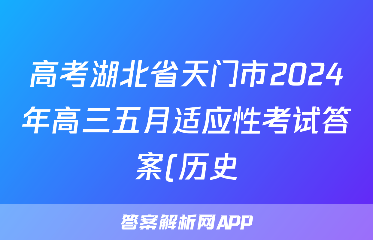 高考湖北省天门市2024年高三五月适应性考试答案(历史)