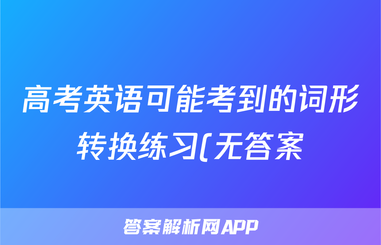 高考英语可能考到的词形转换练习(无答案)考试试卷
