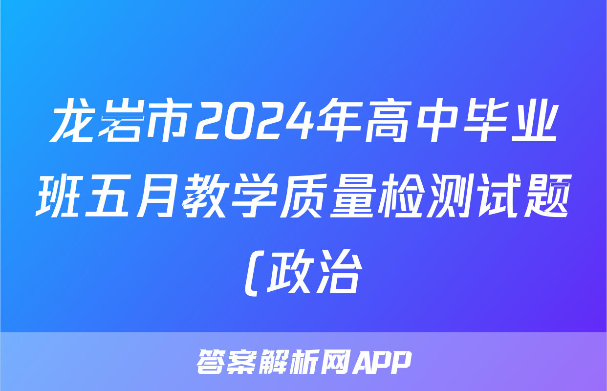 龙岩市2024年高中毕业班五月教学质量检测试题(政治)